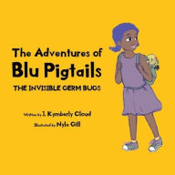 Title: The Adventures of Blu Pigtails: The Invisible Germ Bug, Author: J Kymberly Cloud