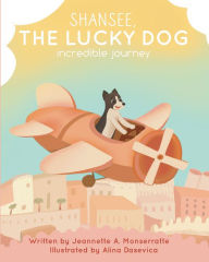 Title: Shansee, The Lucky Dog: Incredible Journey, Author: Jeannette A. Monserratte