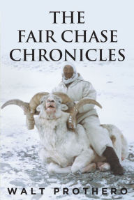 Title: The Fair Chase Chronicles, Author: Walt Prothero