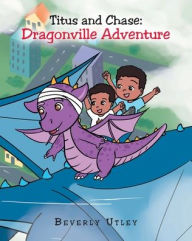 Title: Titus and Chase: Dragonville Adventure, Author: Beverly Utley