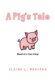 Title: A Pig's Tale, Author: Elaine L. Mroczka