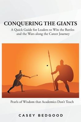 Conquering the Giants: A Quick Guide for Leaders to Win Battles and Wars along Career Journey Pearls of Wisdom that Academics Don't Teach