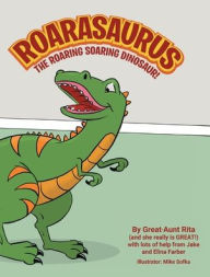 Title: Roarasaurus the Roaring Soaring Dinosaur!, Author: Great-Aunt Rita