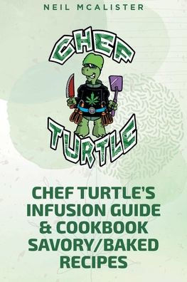 CHEF TURTLE'S INFUSION GUIDE & COOKBOOK SAVORY-BAKED RECIPES