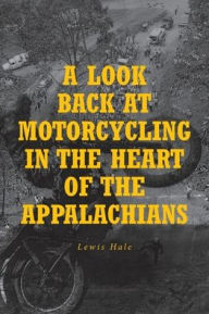 Title: A Look Back at Motorcycling in the Heart of the Appalachians, Author: Lewis Hale