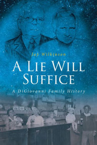 Title: A Lie Will Suffice: A DiGiovanni Family History, Author: Jay Wilkinson