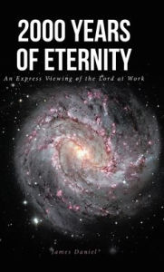 Title: 2000 Years of Eternity: An Express Viewing of the Lord at Work, Author: James Daniel