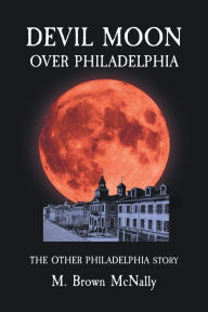 Download books in mp3 format Devil Moon Over Philadelphia: The Other Philadelphia Story 9781639856862 (English literature) 