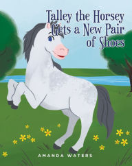 Title: Talley the Horsey Gets a New Pair of Shoes, Author: Amanda Waters