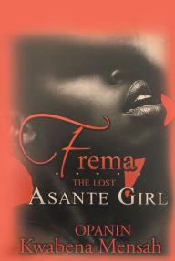 Title: Frema: The Lost Asante Girl, Author: Opanin Kwabena Mensah