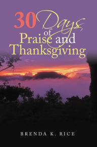 Title: 30 Days of Praise and Thanksgiving, Author: Brenda K. Rice