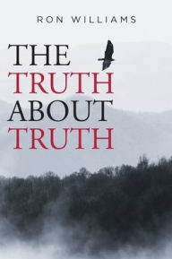 Title: The Truth about Truth, Author: Ron Williams