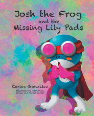 Title: Josh the Frog and the Missing Lily Pads, Author: Carlos Gonzalez