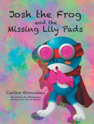 Title: Josh the Frog and the Missing Lily Pads, Author: Carlos Gonzalez