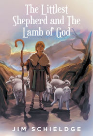 Title: The Littlest Shepherd and The Lamb of God, Author: Jim Schieldge