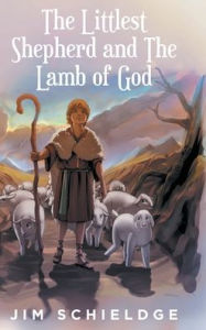 Title: The Littlest Shepherd and The Lamb of God, Author: Jim Schieldge