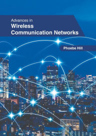 Title: Advances in Wireless Communication Networks, Author: Phoebe Hill