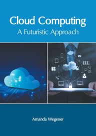 Title: Cloud Computing: A Futuristic Approach, Author: Amanda Wegener