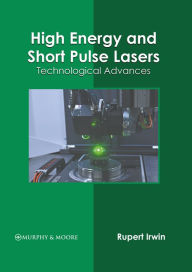 Title: High Energy and Short Pulse Lasers: Technological Advances, Author: Rupert Irwin