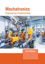 Title: Mechatronics: Engineering Fundamentals, Author: Allie Weaver