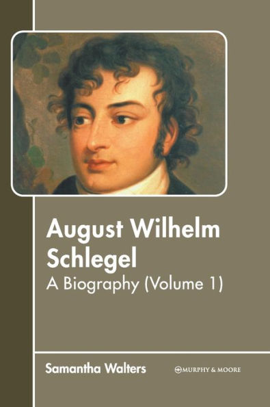 August Wilhelm Schlegel: A Biography (Volume 1)
