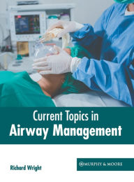 Title: Current Topics in Airway Management, Author: Richard Wright