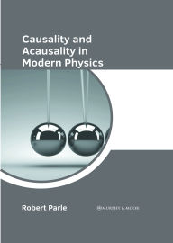Title: Causality and Acausality in Modern Physics, Author: Robert Parle