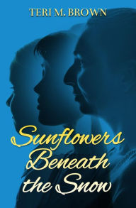 Title: Sunflowers Beneath the Snow, Author: Teri M Brown