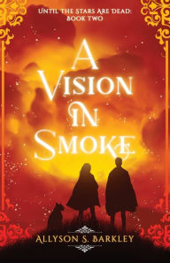 Title: A Vision in Smoke: Book 2 of the Until the Stars Are Dead Series, Author: Allyson S Barkley
