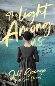 Title: The Light Among Us: The Story of Elizabeth Carne, Cornwall, Author: Jill George