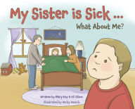 Title: My Sister is Sick, What About Me?, Author: Mary Kay Olson