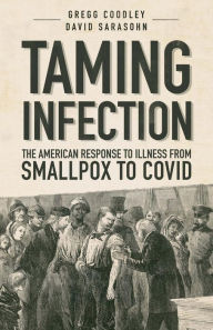 Title: Taming Infection: The American Response to Illness from Smallpox to Covid, Author: Gregg Coodley