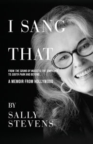 Title: I SANG THAT: A Memoir from Hollywood, Author: Sally Stevens