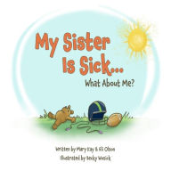 Title: My Sister Is Sick, What About Me?, Author: Mary Kay Olson