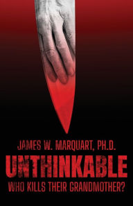 Title: Unthinkable: Who Kills Their Grandmother?, Author: James W. Marquart