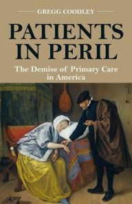 Title: Patients in Peril: The Demise of Primary Care in America, Author: Gregg Coodley