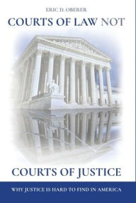 Download Mobile Ebooks Courts of Law Not Courts of Justice: Why Justice is Hard to Find in America by Eric D. Oberer, Eric D. Oberer
