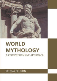 Title: World Mythology: A Comprehensive Approach, Author: Selena Ellison