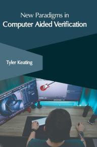 Title: New Paradigms in Computer Aided Verification, Author: Tyler Keating