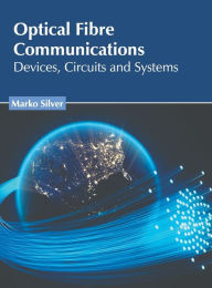Title: Optical Fibre Communications: Devices, Circuits and Systems, Author: Marko Silver