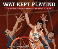 Title: Wat Kept Playing: The Inspiring Story of Wataru Misaka and His Rise to the NBA, Author: Emily Inouye Huey