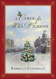 Title: A Carol for Mrs. Dickens, Author: Rebecca Connolly