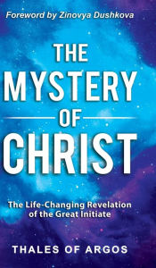 Title: The Mystery of Christ: The Life-Changing Revelation of the Great Initiate, Author: Thales of Argos