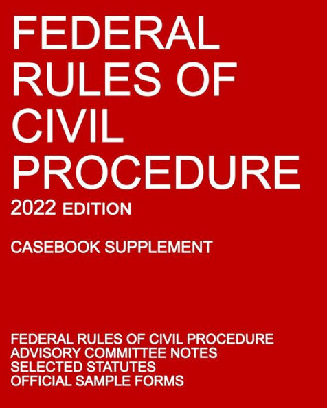 Federal Rules of Civil Procedure; Edition (Casebook Supplement): With Advisory Committee Notes, Selected Statutes
