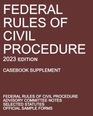 Title: Federal Rules of Civil Procedure; 2023 Edition (Casebook Supplement): With Advisory Committee Notes, Selected Statutes, and Official Forms, Author: Michigan Legal Publishing Ltd.