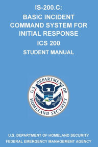 Title: IS-200.C: Basic Incident Command System for Initial Response ICS 200: (Student Manual), Author: Michigan Legal Publishing Ltd.