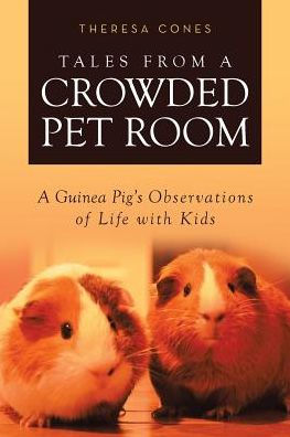 Tales from A Crowded Pet Room: Guinea Pig's Observations of Life with Kids