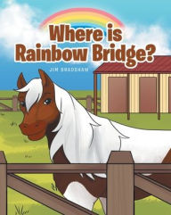 Title: Where is Rainbow Bridge?, Author: Jim Bradshaw