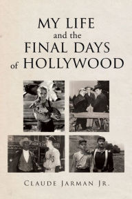 Title: My Life and the Final Days of Hollywood, Author: Claude Jarman Jr.
