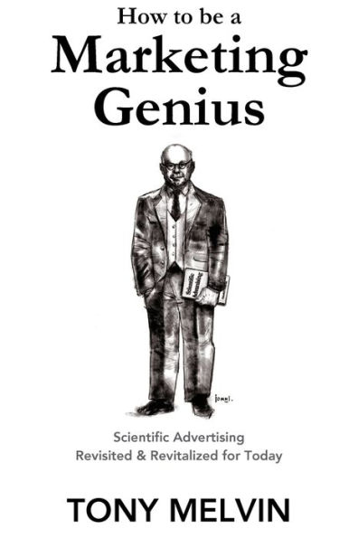 How to be a Marketing Genius: Scientific Advertising Revisited and Revitalized for Today